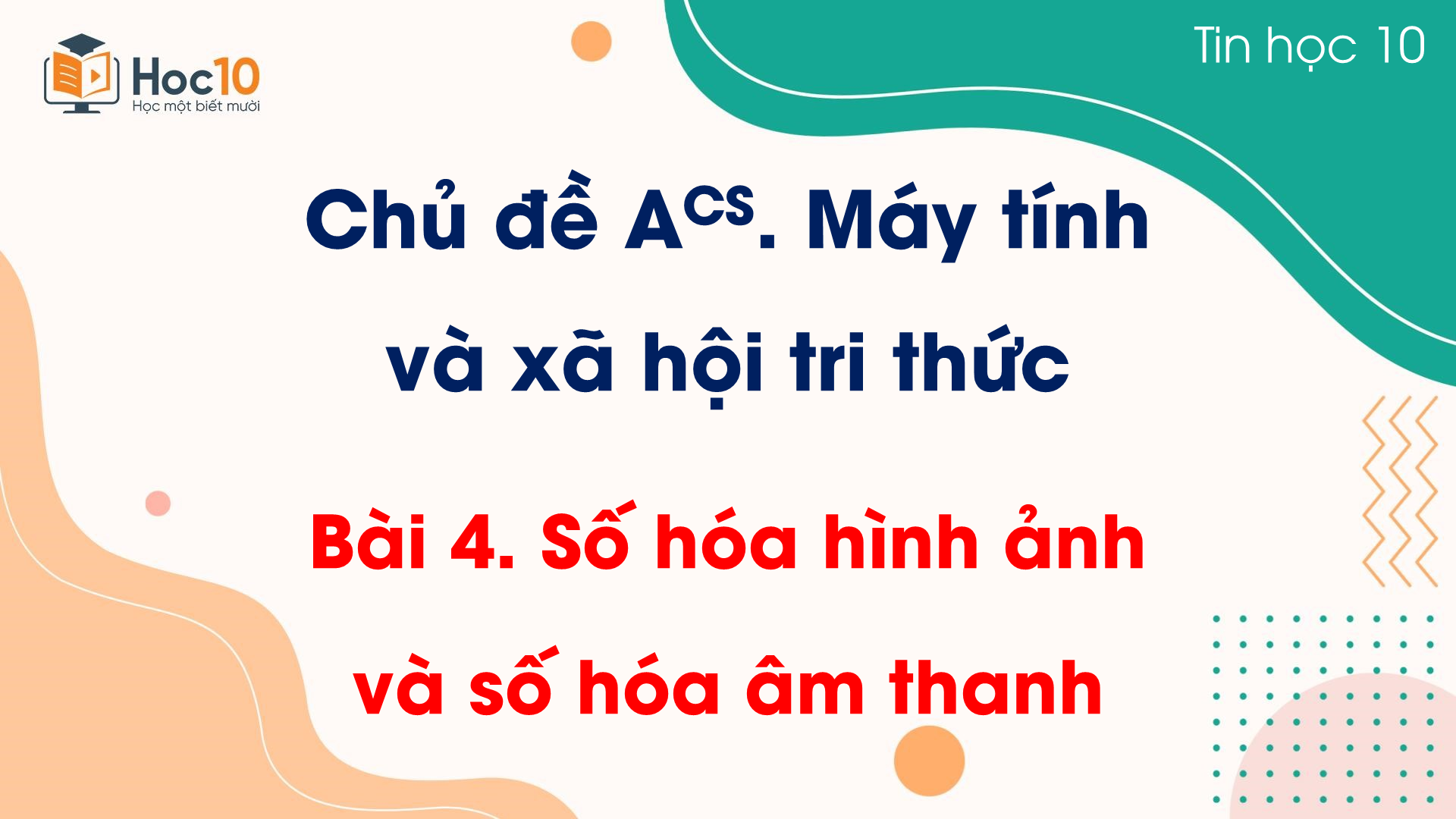 Chủ đề A CS - Bài 4 Số hóa hình ảnh và số hóa âm thanh